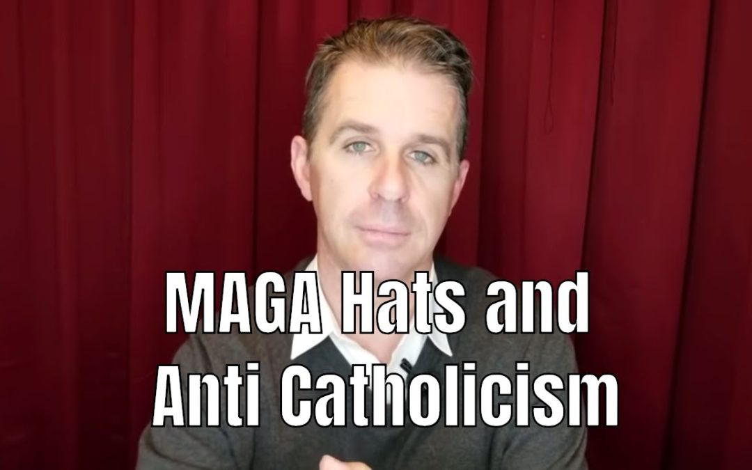 MAGA Hats and Anti Catholicism