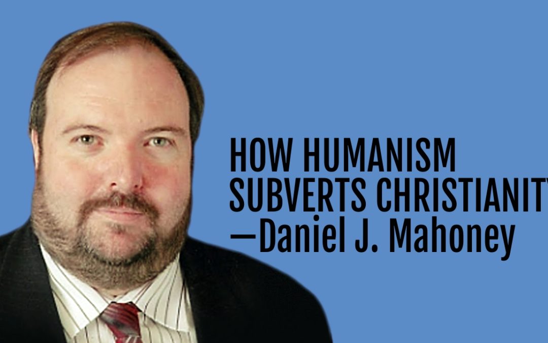 #139: How Humanism Subverts Christianity—Daniel J. Mahoney
