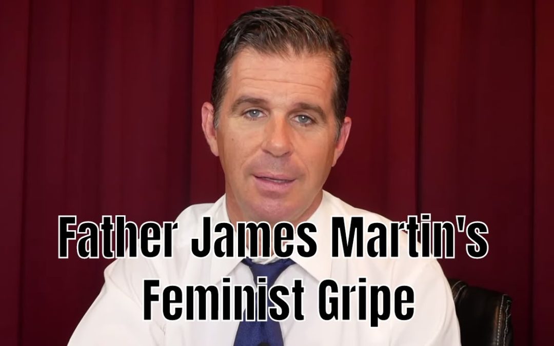 Father James Martin’s  Feminist Gripe