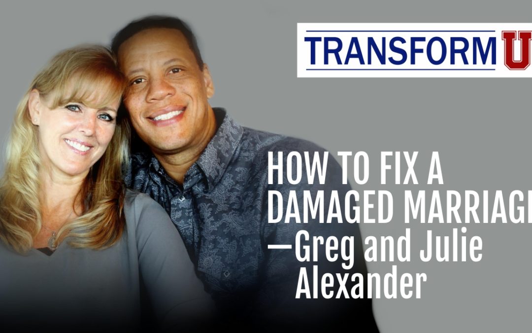 TransformU— How to Fix a Damaged Marriage with Greg and Julie