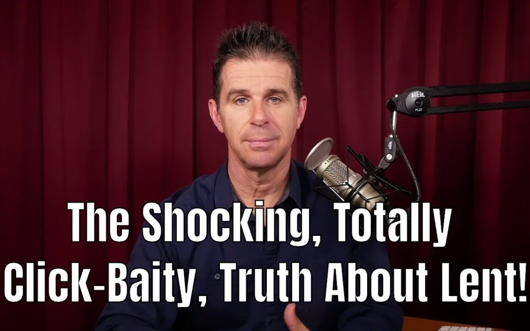 The Shocking, Totally Click-Baity, Truth About Lent!
