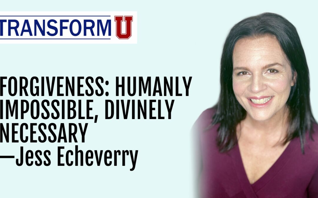 TransformU—Forgiveness: Humanly Impossible, Divinely Necessary