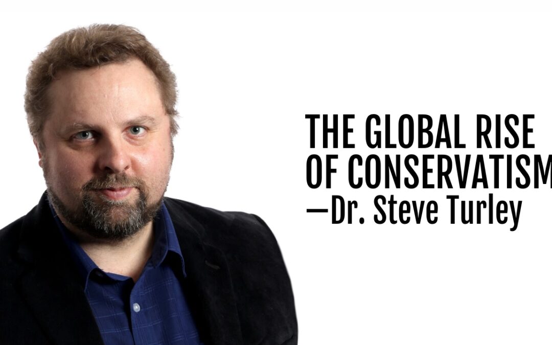 #201: The Global Rise of Conservatism—Dr. Steve Turley