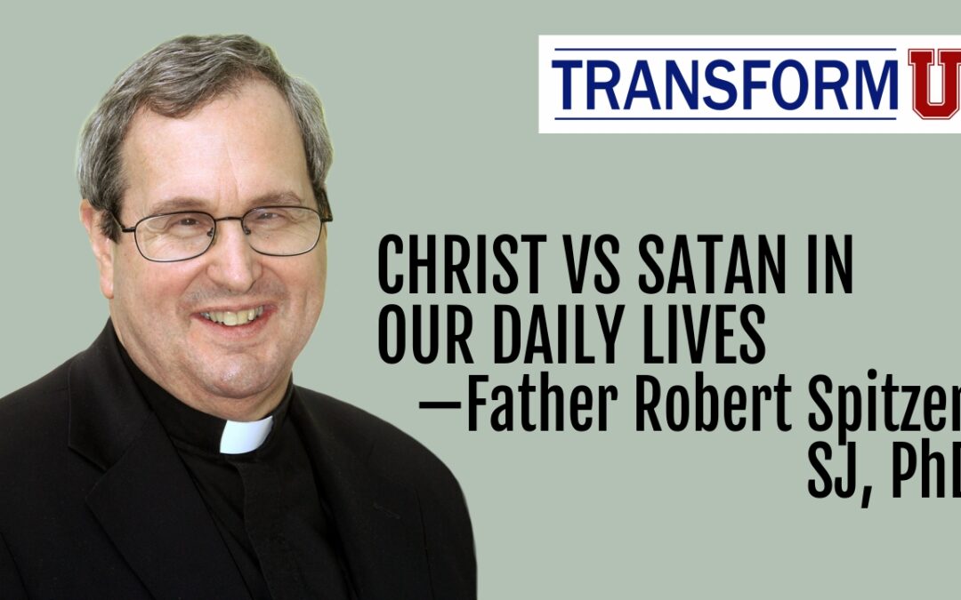TransformU—Christ vs Satan In Our Daily Lives with Father Robert Spitzer, SJ, PhD