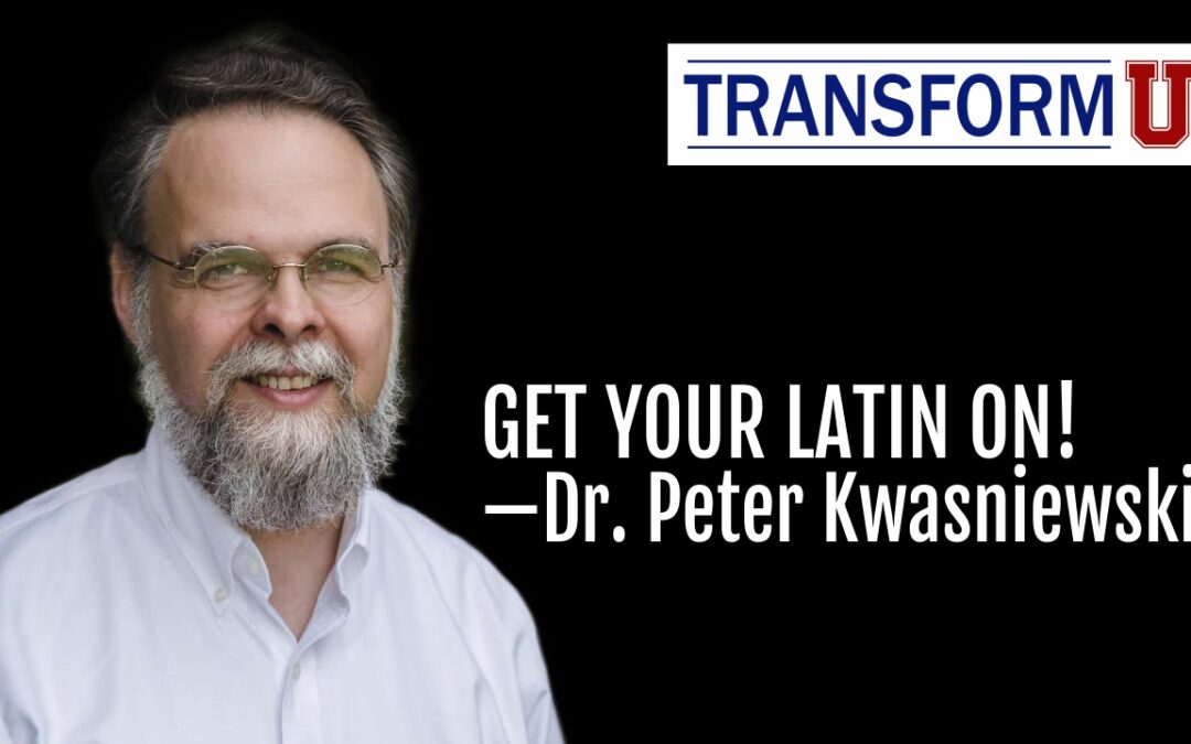 TransformU—Get Your Latin On with Dr. Peter Kwasniewski