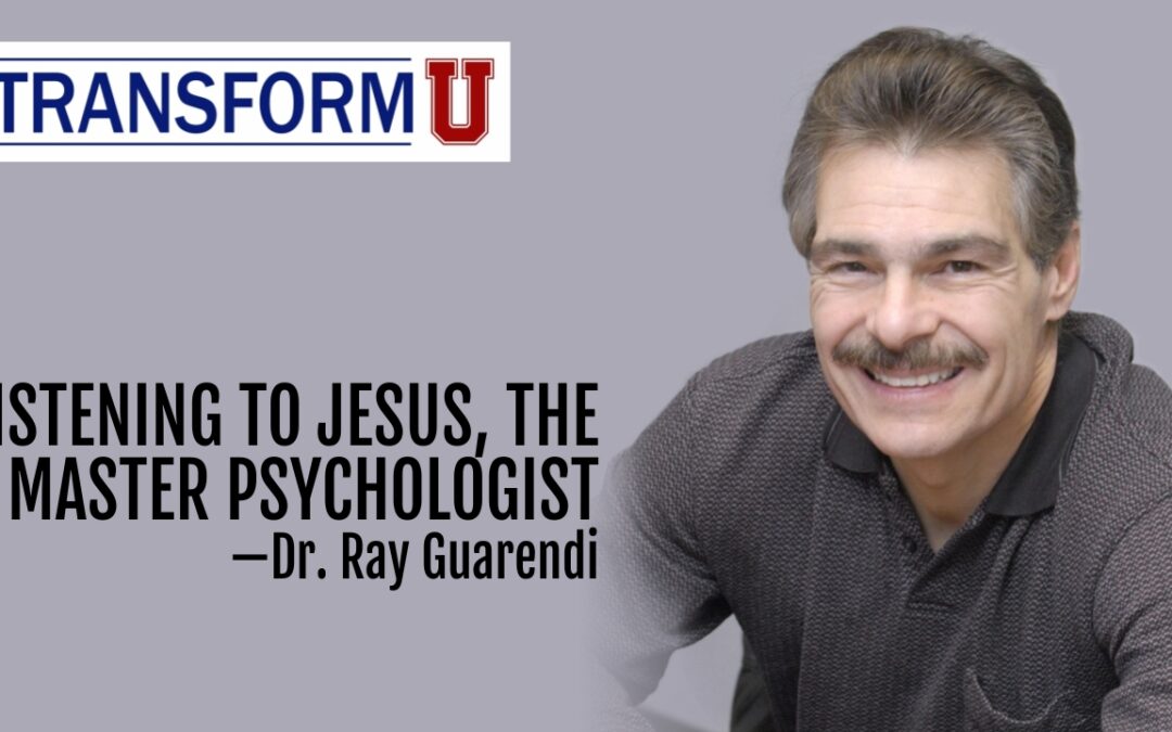 TransformU— Listening To Jesus, The Master Psychologist— Dr. Ray Guarendi