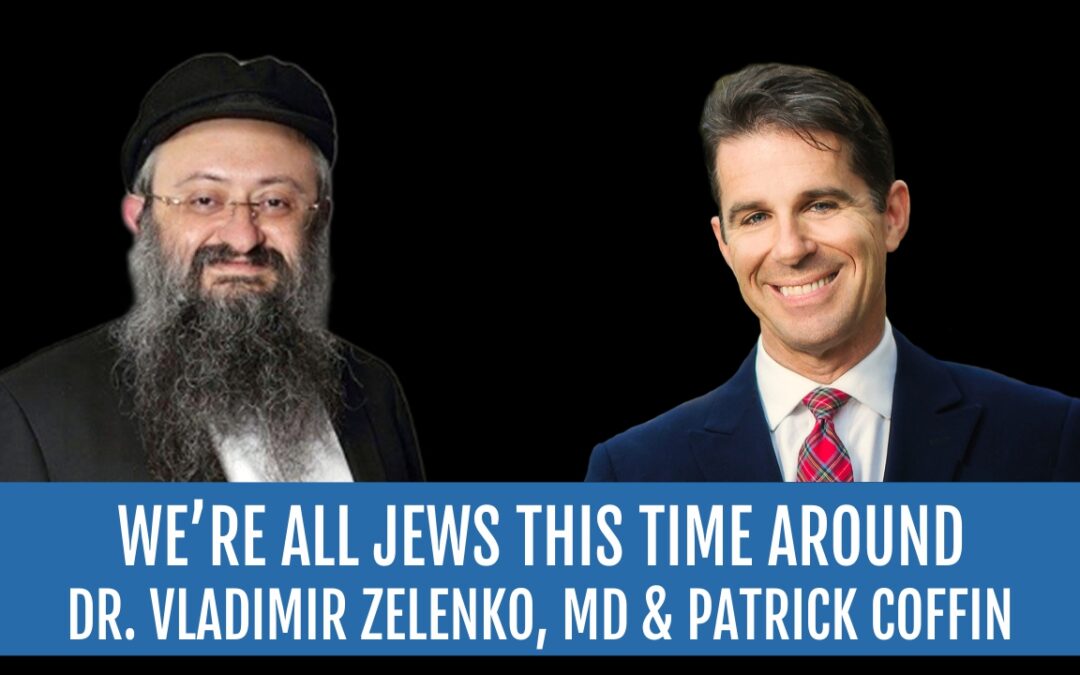 #255: We’re All Jews This Time Around—Dr. Vladimir Zelenko, MD