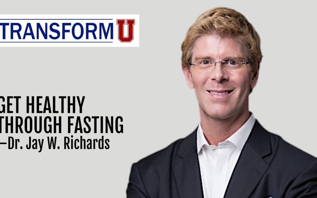 TransformU—How to Get Healthy Through Fasting—Dr. Jay W. Richards
