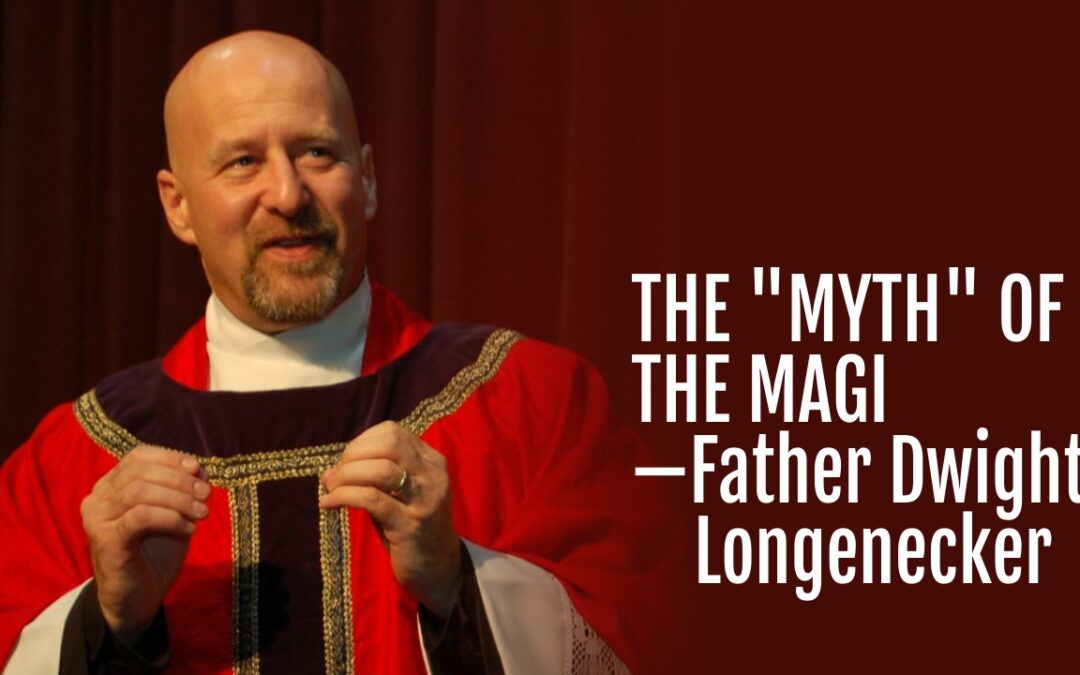 #366: The “Myth” of the Magi—Father Dwight Longenecker