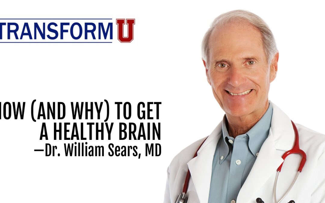 TransformU—  How (and Why) to Get a Healthy Brain—Dr. William Sears, MD