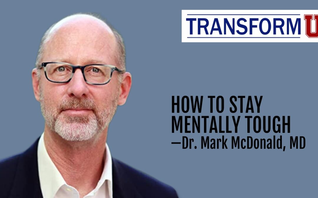 TransformU— How to Stay Mentally Tough With Dr. Mark McDonald, MD